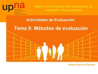 Máster en formación del profesorado de educación de secundaria Actividades de Evaluación  Tema 9: Métodos de evaluación Raquel Chocarro Eguaras 