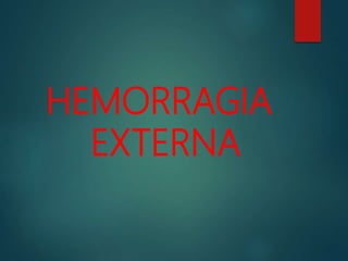 HEMORRAGIA
EXTERNA
 