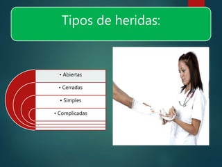 Tipos de heridas:
• Abiertas
• Cerradas
• Simples
• Complicadas
 
