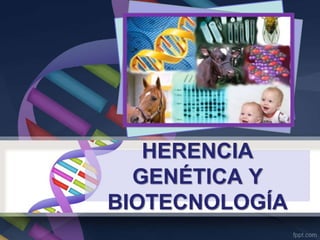 HERENCIA
GENÉTICA Y
BIOTECNOLOGÍA
 