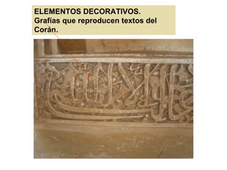 ELEMENTOS DECORATIVOS.
Grafías que reproducen textos del
Corán.
 
