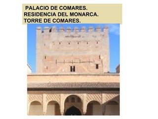 PALACIO DE COMARES.
RESIDENCIA DEL MONARCA.
TORRE DE COMARES.
 