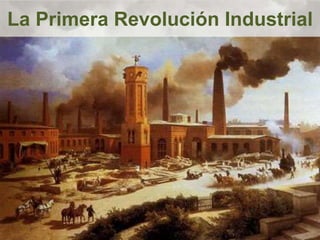 La Primera Revolución Industrial
 