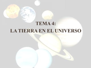 TEMA 4:
LA TIERRA EN EL UNIVERSO
 