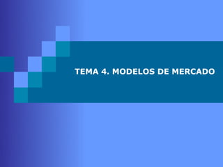 TEMA 4. MODELOS DE MERCADO
 