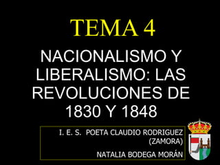 TEMA 4 NACIONALISMO Y LIBERALISMO: LAS REVOLUCIONES DE 1830 Y 1848 I. E. S.  POETA CLAUDIO RODRIGUEZ (ZAMORA) NATALIA BODEGA MORÁN 