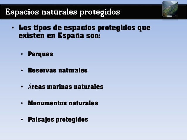 Espacios naturales protegidos
• Los tipos de espacios protegidos que
existen en España son:
• Parques
• Reservas naturales...