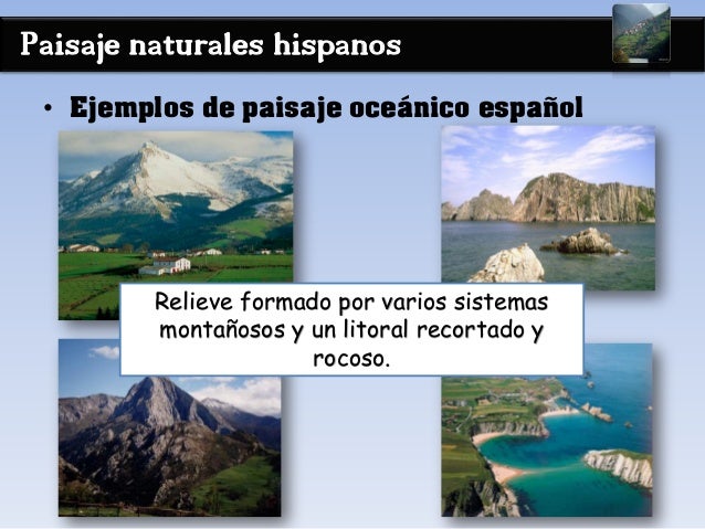 Paisaje naturales hispanos
• Ejemplos de paisaje oceánico español
Relieve formado por varios sistemas
montañosos y un lito...