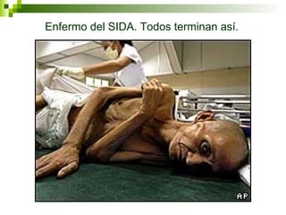 Enfermo del SIDA. Todos terminan así. 
 