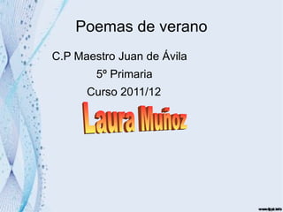 Poemas de verano
C.P Maestro Juan de Ávila
        5º Primaria
      Curso 2011/12
 
