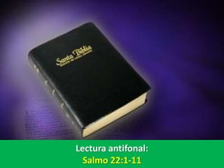 Lectura antifonal:
  Salmo 22:1-11
 