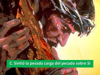 C. Sintió la pesada carga del pecado sobre Sí
 