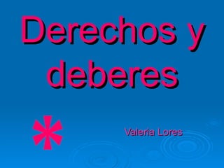 Derechos y deberes Valeria Lores * 