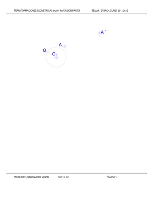 TRANSFORMACIONES GEOMÉTRICAS incluye INVERSION PARTE1 TEMA 4: 2º BACH.CURSO 2011/2012
PROFESOR: Rafael Quintero Vicente PARTE 1/2 PÁGINA 14
A´
A
O
O1
 