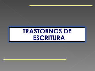 TRASTORNOS DE
   ESCRITURA
 