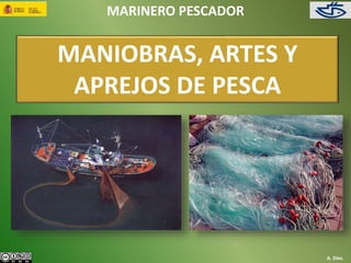 MARINERO PESCADOR 
MANIOBRAS, ARTES Y 
APREJOS DE PESCA 
A. Díez. 
 