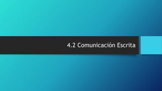 4.2 Comunicación Escrita
 