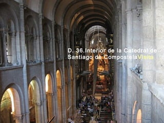 D. 36.Interior de la Catedral de
Santiago de Compostela Visita

 
