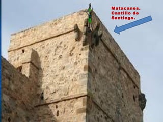 Matacanes.
Castillo de
Santiago.
 