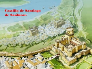 Castillo de Santiago
de Sanlúcar.
 