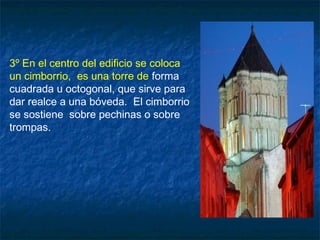 3º En el centro del edificio se coloca
un cimborrio, es una torre de forma
cuadrada u octogonal, que sirve para
dar realce a una bóveda. El cimborrio
se sostiene sobre pechinas o sobre
trompas.
 
