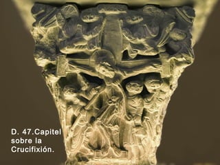 D. 47.Capitel
sobre la
Crucifixión.
 