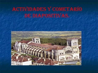ACTIVIDADES Y COMETARÍO
DE DIAPOSITIVAS.
 