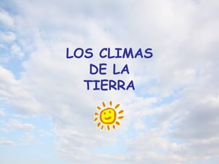 LOS CLIMAS
DE LA
TIERRA
 