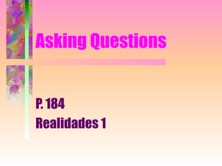 Asking Questions P. 184 Realidades 1 