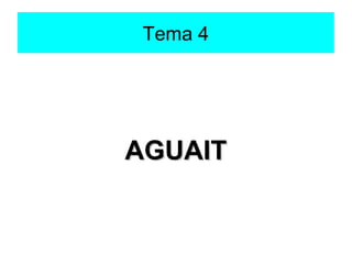 Tema 4




AGUAIT
 