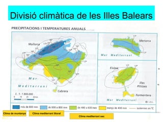 Divisió climàtica de les Illes Balears




Clima de muntanya   Clima mediterrani litoral
                                                Clima mediterrani sec
 