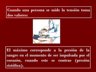 ?


Cuando una persona se mide la tensión toma
dos valores:




El máximo corresponde a la presión de la
sangre en el momento de ser impulsada por el
corazón, cuando este se contrae (presión
sistólica).
 