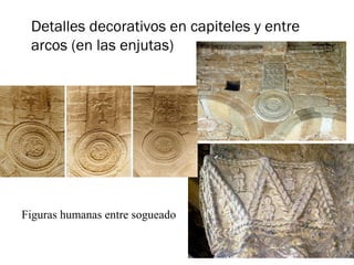 Detalles decorativos en capiteles y entre
 arcos (en las enjutas)




Figuras humanas entre sogueado
 