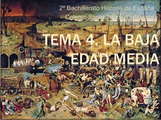 TEMA 4. LA BAJA
EDAD MEDIA
2º Bachillerato Historia de España
Colegio Santa Teresa Calahorra
 