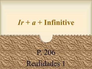 Ir  +  a  + Infinitive P. 206 Realidades 1 