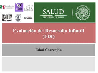 Generalidades
Evaluación del Desarrollo Infantil
(EDI)
Edad Corregida
 