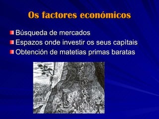 Os factores económicos Búsqueda de mercados Espazos onde investir os seus capìtais Obtención de matetias primas baratas 