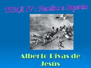 Alberto Rivas de Jesús TEMA IV : Nacións e Imperios 