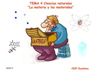 16/03/17
TEMA 4 Ciencias naturales
“La materia y los materiales”
CEIP Guadiana
 