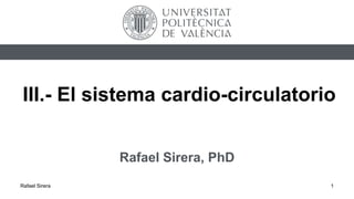 Rafael Sirera 1
III.- El sistema cardio-circulatorio
Rafael Sirera, PhD
 