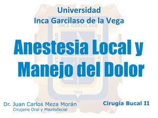Universidad 
Inca 
Garcilaso 
de 
la 
Vega 
Dr. Juan Carlos Meza Morán 
Cirujano Oral y Maxilofacial 
Cirugía Bucal II 
 