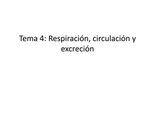 Tema 4: Respiración, circulación y
excreción

 