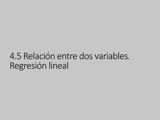 4.5 Relación entre dos variables.
Regresión lineal
 
