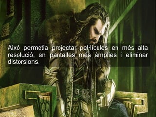 Això permetia projectar pel·lícules en més alta
resolució, en pantalles més àmplies i eliminar
distorsions.
 