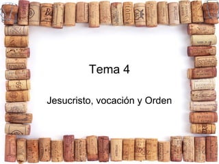 Tema 4
Jesucristo, vocación y Orden
 