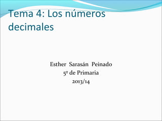 Tema 4: Los números
decimales
Esther Sarasán Peinado
5º de Primaria
2013/14

 