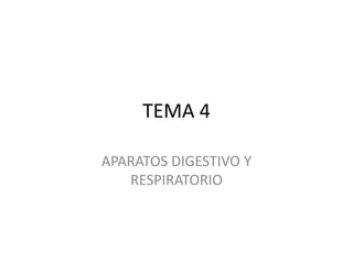 TEMA 4
APARATOS DIGESTIVO Y
RESPIRATORIO
 