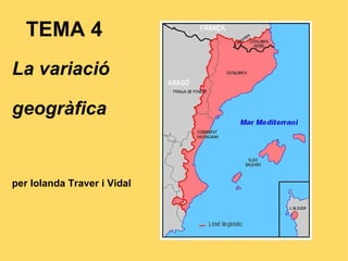 TEMA 4 La variació  geogràfica per Iolanda Traver i Vidal 