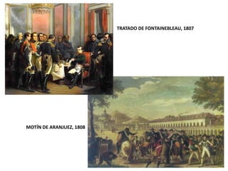 MOTÍN DE ARANJUEZ, 1808
TRATADO DE FONTAINEBLEAU, 1807
 