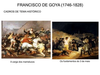 FRANCISCO DE GOYA (1746-1828)
CADROS DE TEMA HISTÓRICO
A carga dos mamelucos Os fusilamentos do 3 de maio
 